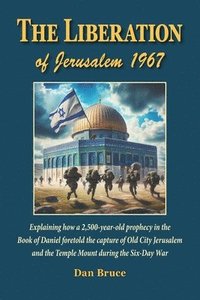 bokomslag The Liberation of Jerusalem 1967: How the Bible foretold the capture of the Old City and Temple Mount