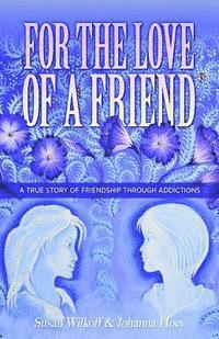 bokomslag For The Love Of A Friend: A True Story of Friendship Through Addictions