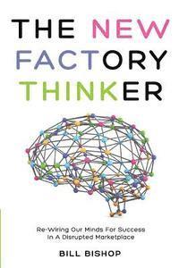 bokomslag The New Factory Thinker: Surviving And Succeeding In A Marketplace Disrupted By Technology