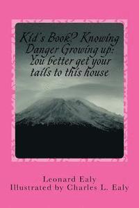 Kid's Book? Knowing Danger Growing up: ?You better get your tails to this house: You better get your tails to this house 1