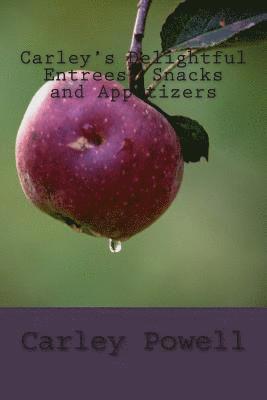 Carley Powell - Carley's Delightful Entrees, Snacks and Appetizers, Häftad