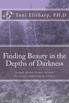 Toni Elitharp Ph. D. - Finding Beauty in the Depths of Darkness: Inspirational Thoughts Along the Journey, Häftad