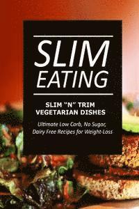 bokomslag Slim Eating - Slim 'n' Trim Vegetarian Dishes: Skinny Recipes for Fat Loss and a Flat Belly