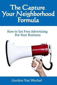 bokomslag The Capture Your Neighborhood Formula: How To Get Free Advertising For Your Business