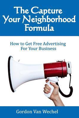 The Capture Your Neighborhood Formula: How To Get Free Advertising For Your Business 1