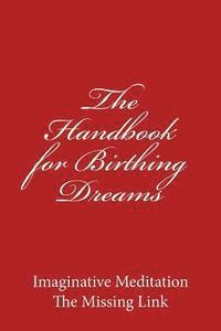 The Handbook for Birthing Dreams: Imaginative Meditation The Missing Link 1