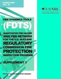 Fire Dynamics Tools (FDT) Quantitative Fire Hazard Analysis Methods for the U.S. Nuclear Regulatory Commission Fire Protection Inspection Program: Sup 1