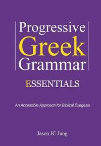 bokomslag Progressive Greek Grammar Essentials: An Accessible Approach for Biblical Exegesis