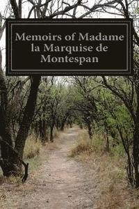 bokomslag Memoirs of Madame la Marquise de Montespan: Being the Historic Memoirs of the Court of Louis XIV