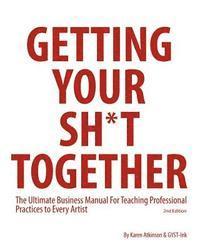 Karen Atkinson - Getting Your Sh*t Together: The Ultimate Business Manual For Teaching Professional Practices to Every Artist, Häftad