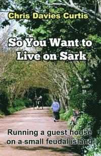 bokomslag So You Want to live on Sark: Second Edition