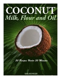 bokomslag Coconut Milk, Flour and Oil - 50 Recipes Under 30 Minutes
