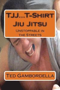 bokomslag TJJ...T-Shirt Jiu Jitsu: Unstoppable in the Streets