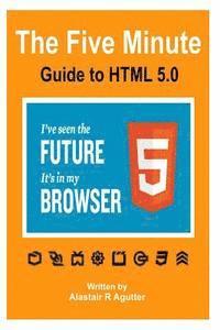 bokomslag The Five Minute Guide To HTML 5.0: The New Fifth Core Element Architecture of the World Wide Web
