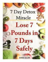 bokomslag 7 Day Detox Miracle: Lose 7 Pounds in 7 Days Safely: Purifying Your Body with the Miracle of Detox