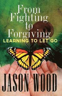 bokomslag From Fighting to Forgiving: Learning to Let Go