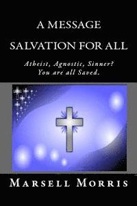 bokomslag A Message - Salvation For All: Atheist, Agnostic, Sinner? You're all Saved.