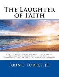 The Laughter of Faith: A Thesis Submitted to the Faculty of Gordon-Conwell Theological Seminary in Partial Fulfillment for the Degree of Doct 1