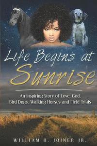 bokomslag Life Begins at Sunrise: An Inspiring Story of Love, God, Bird Dogs, Walking Horses and Field Trials