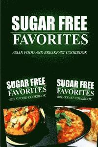 bokomslag Sugar Free Favorites - Asian Food and Breakfast Cookbook: Sugar Free recipes cookbook for your everyday Sugar Free cooking