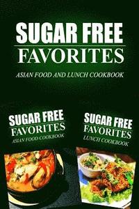 bokomslag Sugar Free Favorites - Asian Food and Lunch Cookbook: Sugar Free recipes cookbook for your everyday Sugar Free cooking