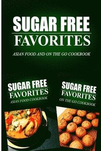 bokomslag Sugar Free Favorites - Asian Food and On The Go Cookbook: Sugar Free recipes cookbook for your everyday Sugar Free cooking