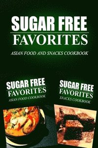 bokomslag Sugar Free Favorites - Asian Food and Snacks Cookbook: Sugar Free recipes cookbook for your everyday Sugar Free cooking