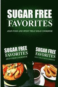 bokomslag Sugar Free Favorites - Asian Food and Sweet Treat Ideas Cookbook: Sugar Free recipes cookbook for your everyday Sugar Free cooking