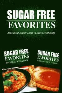 Sugar Free Favorites Combo Pack Series - Sugar Free Favorites - Breakfast and Holiday Classics Cookbook: Sugar Free recipes cookbook for your everyday Sugar Free cooking, Häftad
