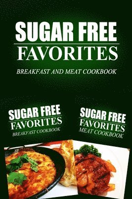 Sugar Free Favorites Combo Pack Series - Sugar Free Favorites - Breakfast and Meat Cookbook: Sugar Free recipes cookbook for your everyday Sugar Free cooking, Häftad