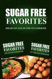 Sugar Free Favorites Combo Pack Series - Sugar Free Favorites - Breakfast and On The Go Cookbook: Sugar Free recipes cookbook for your everyday Sugar Free cooking, Häftad