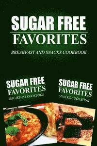 Sugar Free Favorites Combo Pack Series - Sugar Free Favorites - Breakfast and Snacks Cookbook: Sugar Free recipes cookbook for your everyday Sugar Free cooking, Häftad