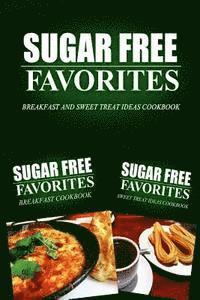 Sugar Free Favorites Combo Pack Series - Sugar Free Favorites - Breakfast and Sweet Treat Ideas Cookbook: Sugar Free recipes cookbook for your everyday Sugar Free cooking, Häftad