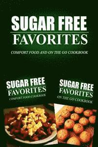 Sugar Free Favorites Combo Pack Series - Sugar Free Favorites - Comfort Food and On The Go Cookbook: Sugar Free recipes cookbook for your everyday Sugar Free cooking, Häftad