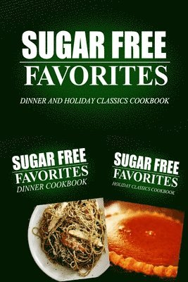Sugar Free Favorites Combo Pack Series - Sugar Free Favorites - Dinner and Holiday Classics Cookbook: Sugar Free recipes cookbook for your everyday Sugar Free cooking, Häftad