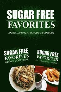 bokomslag Sugar Free Favorites - Dinner and Sweet Treat Ideas Cookbook: Sugar Free recipes cookbook for your everyday Sugar Free cooking