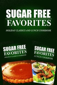 bokomslag Sugar Free Favorites - Holiday Classics and Lunch Cookbook: Sugar Free recipes cookbook for your everyday Sugar Free cooking