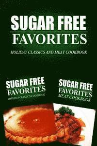 bokomslag Sugar Free Favorites - Holiday Classics and Meat Cookbook: Sugar Free recipes cookbook for your everyday Sugar Free cooking