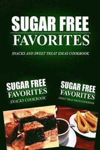 bokomslag Sugar Free Favorites - Snacks and Sweet Treat Ideas Cookbook: Sugar Free recipes cookbook for your everyday Sugar Free cooking