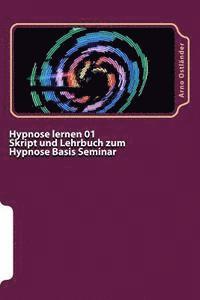 bokomslag Hypnose lernen 01 Skript und Lehrbuch zum Hypnose Basis Seminar: Hypnose lernen ohne Vorkenntnisse. Alle Inhalte einer Hypnose Basis Ausbildung schrif