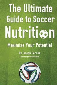 bokomslag The Ultimate Guide to Soccer Nutrition: Maximize Your Potential