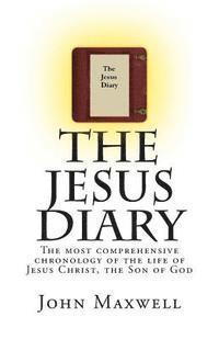 John Maxwell - The Jesus Diary: The most comprehensive chronology of the life of Jesus Christ, the Son of God, Häftad