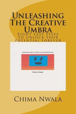 Unleashing The Creative Umbra: Eight easy steps to unlock your potential forever 1