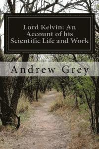 Lord Kelvin: An Account of his Scientific Life and Work 1