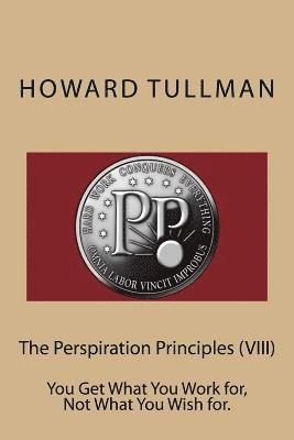 The Perspiration Principles (VIII): You Get What You Work for, Not What You Wish for. 1