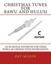 Christmas Tunes for Bawu and Hulusi - C Edition: 125 Seasonal Favorites for These Popular Chinese Wind Instruments 1