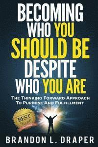 Brandon L. Draper - Becoming Who You Should Be Despite Who You Are: The Thinking Forward Approach to Purpose And Fulfillment, Häftad