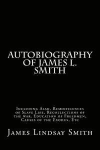 bokomslag Autobiography of James L. Smith: Including Also, Reminiscences of Slave Life, Recollections of the war, Education of Freedmen, Causes of the Exodus, E