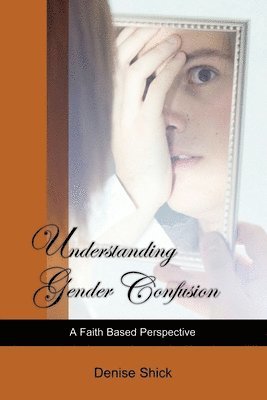 bokomslag Understanding Gender Confusion: A Faith Based Perspective