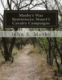Mosby's War Reminisces: Stuart's Cavalry Campaigns 1